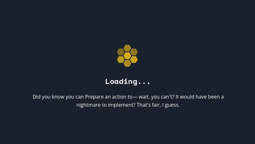 Loading screen with the tip: "Did you know you can Prepare an action to— wait, you can't? It would have been a nightmare to implement? That's fair, I guess."