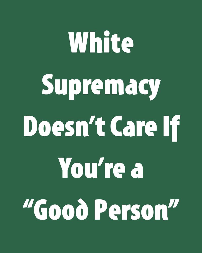 White Supremacy Doesn’t Care If You’re a “Good Person”