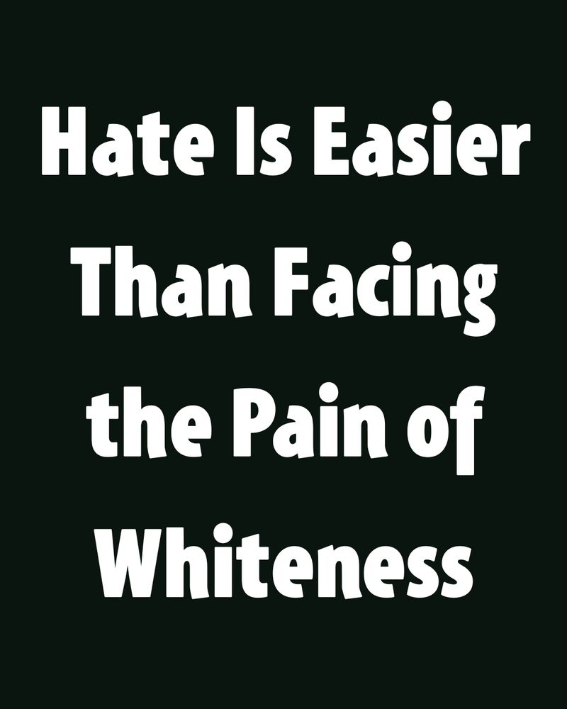 Hate Is Easier Than Facing the Pain of Whiteness