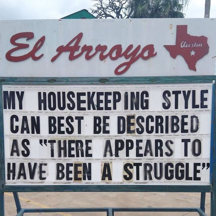 El Arroyo sign: "My housekeeping style can best be described as there appears to have been a struggle. "