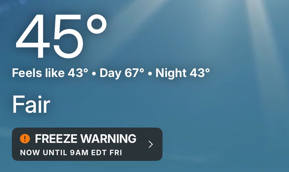 Weather report including a freeze warning, which is only a concern for me if I am a plant outdoors 