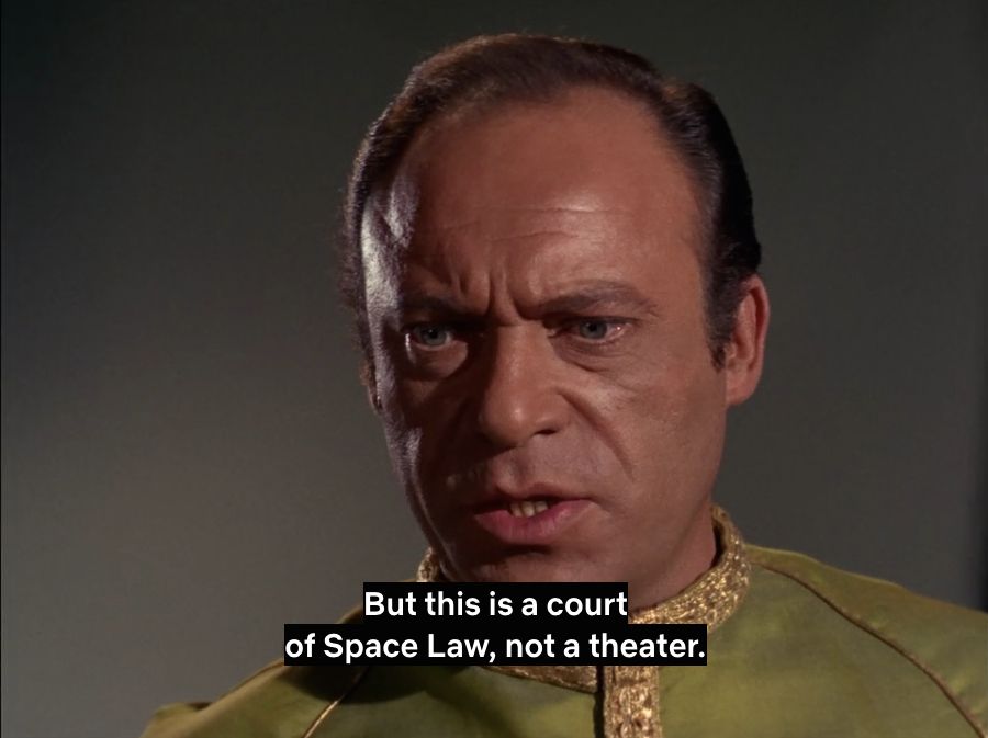 "But this is a court of Space Law, not a theatre." TOS, "Court Martial"