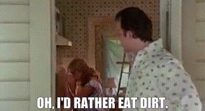 I’d rather eat dirt (Steel Magnolias)
