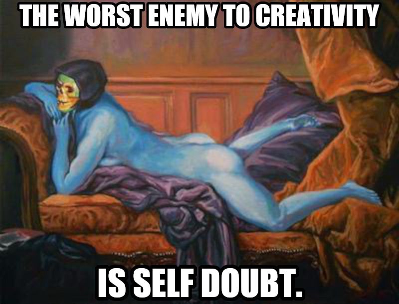 The worst enemy to creativity is self doubt. Says Skeletor lounging nude with obviously very little doubt. 
