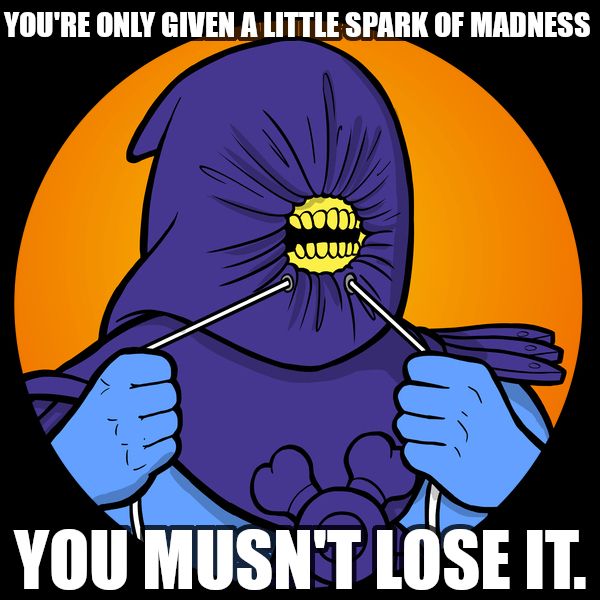 You're only given a little spark of madness. You musn’t lose it.