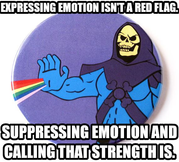 Expressing emotion isn't a red flag. Suppressing emotion and calling that strength is. Says Skeletor fabulously shooting a rainbow out of his hand. 