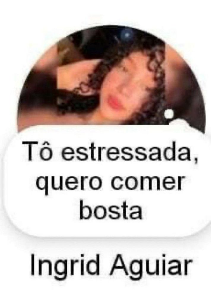 to estressada, quero comer bosta