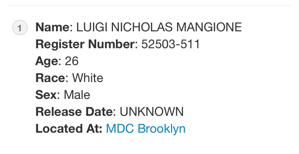 Name: Luigi Nicholas Mangione. 
Register Number: 52503-511
Located at: MDC Brooklyn. 