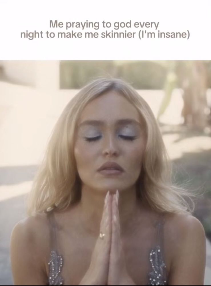 lily rose depp praying in the show ‘the idol’ with the text “me praying to god every night to make me skinnier (i’m insane)” above it.