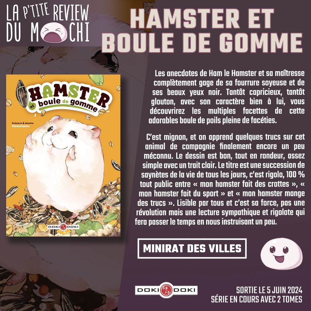 Critique : "Les anecdotes de Ham le Hamster et sa maîtresse complètement gage de sa fourrure soyeuse et de ses beaux yeux noir. Tantôt capricieux, tantôt glouton, avec son caractère bien à lui, vous découvrirez les multiples facettes de cette adorables boule de poils pleine de facéties. C'est mignon, et on apprend quelques trucs sur cet animal de compagnie finalement encore un peu méconnu. Le dessin est bon, tout en rondeur, assez simple avec un trait clair. Le titre est une succession de saynètes de la vie de tous les jours, c'est rigolo, 100 % tout public entre « mon hamster fait des crottes », « mon hamster fait du sport » et « mon hamster mange des trucs ». Lisible par tous et c'est sa force, pas une révolution mais une lecture sympathique et rigolote qui fera passer le temps en nous instruisant un peu."