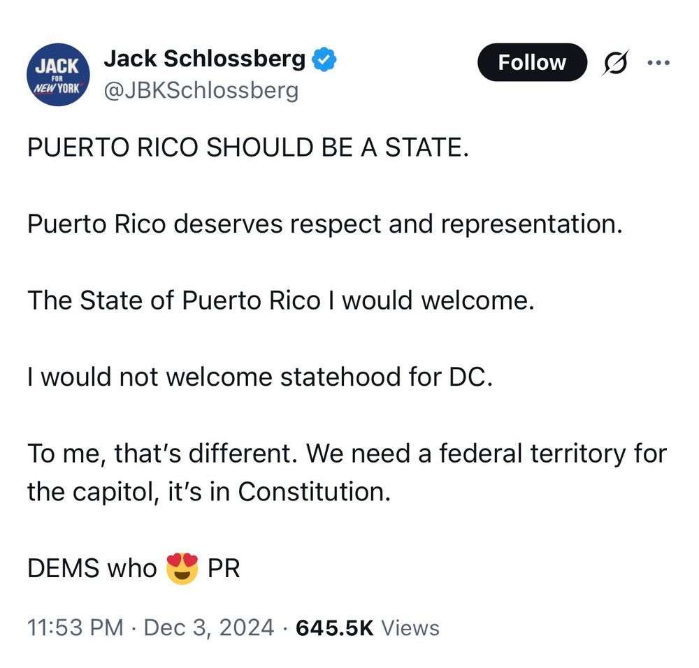 Tweet from Jack Schlossberg
@JBKSchlossberg

PUERTO RICO SHOULD BE A STATE.

Puerto Rico deserves respect and representation.

The State of Puerto Rico I would welcome.

I would not welcome statehood for DC.

To me, that's different. We need a federal territory for the capitol, it's in Constitution.

DEMS who 😍 PR

11:53 PM • Dec 3, 2024