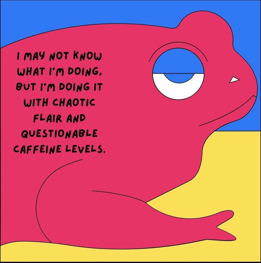 a red frog that says "i may not know what i'm doing, but i'm doing it with chaotic flair and questionable caffeine levels"