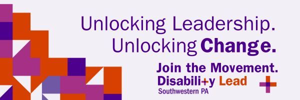 Pink graphic with orange, purple, pick and white blocks on the left and the words Unlocking Leadership. Unlocking Change. Join the Movement. Disabili+y Lead. Southwestern PA on the right.