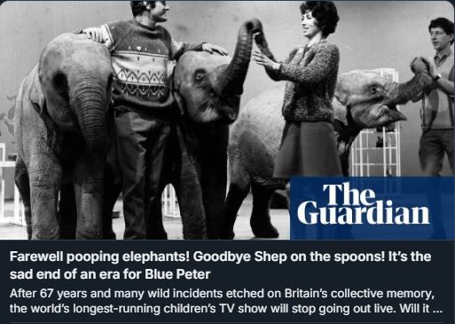 Screen grab of a story from the Guardian with the headline "Farewell pooping elephants! Goodbye Shep on the spoons! It’s the sad end of an era for Blue Peter" and the text "After 67 years and many wild incidents etched on Britain’s collective memory, the world’s longest-running children’s TV show will stop going out live. Will it ever go viral again?". The story is illustrated with a black and white photo of presenters Peter Purves, Valerie Singleton and John Noakes in the Blue Peter studio with three elephants, none of whom are pooping on the floor.