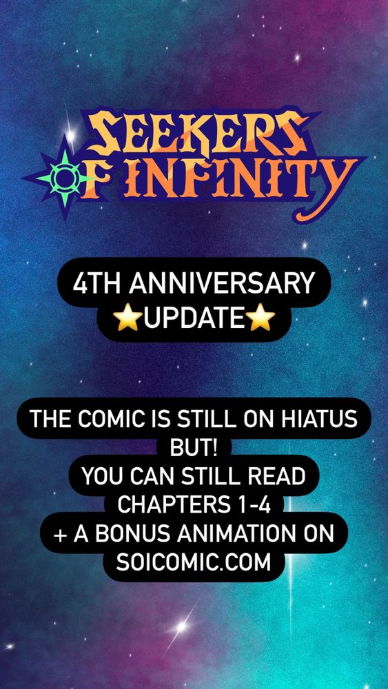 4TH ANNIVERSARY
*UPDATE*
THE COMIC IS STILL ON HIATUS BUT!
YOU CAN STILL READ
CHAPTERS 1-41
+ A BONUS ANIMATION ON
SOICOMIC.COM