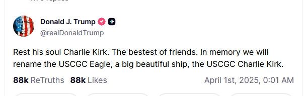 Fake tweet from Trump saying "Rest his soul Charlie Kirk. The bestest of friends. In memory we will rename the USCGC Eagle, a big beautiful ship, the USCGC Charlie Kirk"