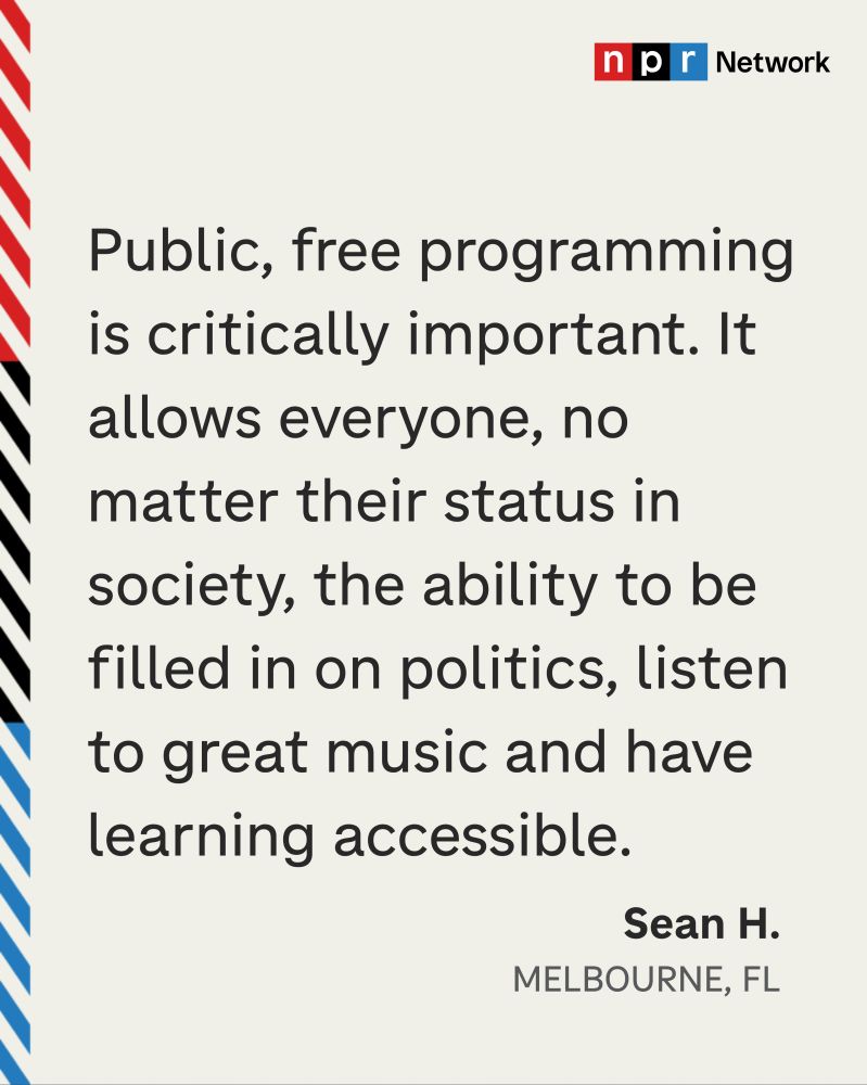 “Public, free programming is critically important. It allows everyone, no matter their status in society, the ability to be filled in on politics, listen to great music and have learning accessible.” - Sean H., Melbourne, FL