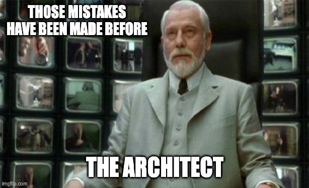 The Architect form the matrix: those mistakes have been made before.