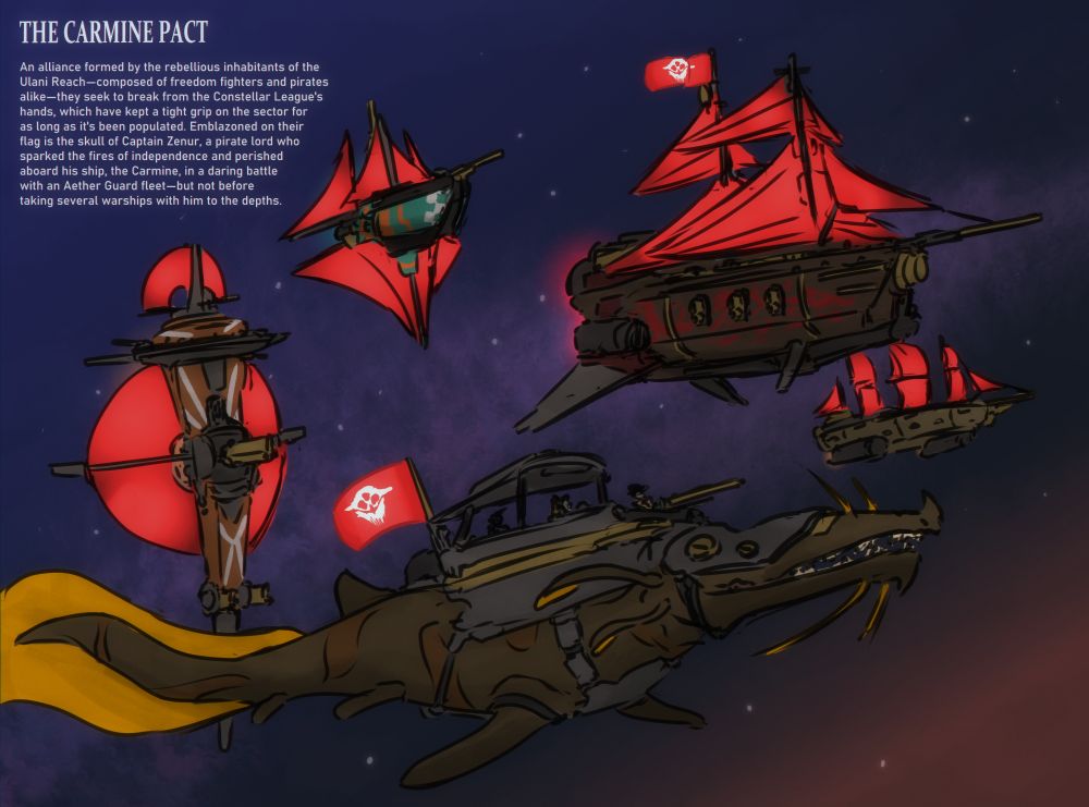 A fleet of vessels in space that are a hybrid of sci-fi spacecraft and sailing ships, along with pirates riding on the back of a space dragon. The text reads: THE CARMINE PACT - An alliance formed by the rebellious inhabitants of the Ulani Reach—composed of freedom fighters and pirates alike—they seek to break from the Constellar League's hands, which have kept a tight grip on the sector for
as long as it's been populated. Emblazoned on their  flag is the skull of Captain Zenur, a pirate lord who sparked the fires of independence and perished aboard his ship, the Carmine, in a daring battle with an Aether Guard fleet—but not before taking several warships with him to the depths.
