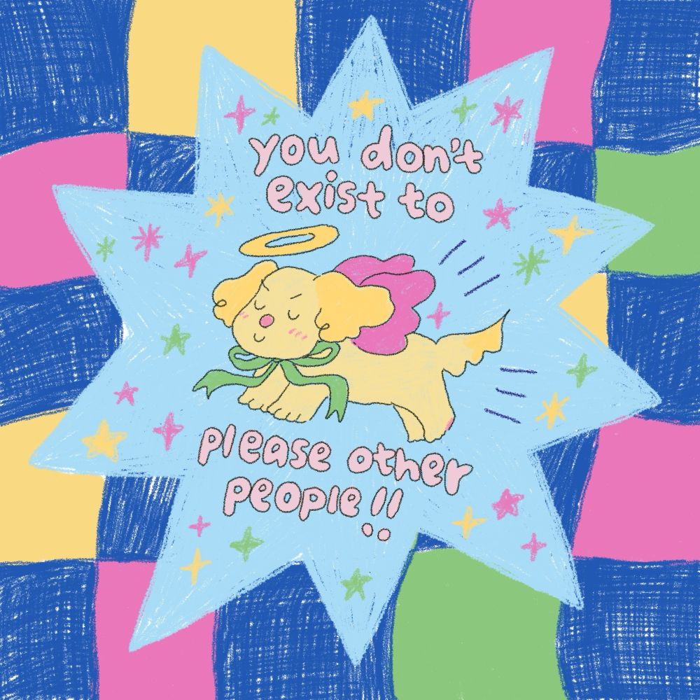 a colorful puppy drawing with text saying “you don’t exist to please other people !!”