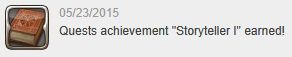 05/23/2015 - Quests achievement "Storyteller I" earned!