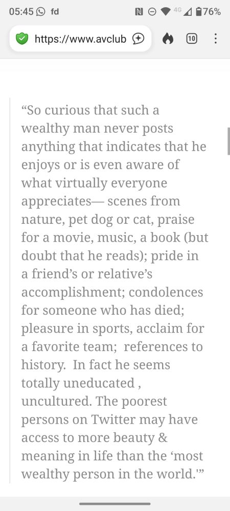 Post by Joyce Carol Oates, author on X that infuriated Elon Musk

"So curious that such a wealthy man never posts anything that indicates that he enjoys or is even aware of what virtually everyone appreciates- scenes from nature, pet dog or cat, praise for a movie, music, a book (but doubt that he reads); pride in a friend's or relative's accomplishment; condolences for someone who has died; pleasure in sports, acclaim for a favorite team; references to history. In fact he seems totally uneducated, uncultured. The poorest persons on Twitter may have access to more beauty & meaning in life than the 'most wealthy person in the world."