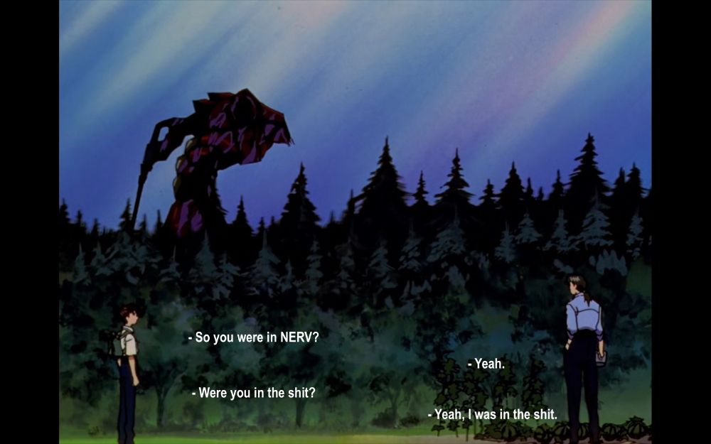 Screencap of Shinji and Kaji from Evangelion. I've added fake dialogue
Shinji: So you were in NERV
Kaji: Yeah.
Shinji: Were you in the shit?
Kaji: Yeah, I was in the shit.