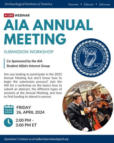 Flyer advertising a live webinar titled, "AIA Annual Meeting Submission Workshop", co-sponsored by the AIA Student Affairs Interest Group. Flyer ha blue bands at the top and bottom with white text, with the AIA logo and a round image of people reading publisher catalogues.

Do you want to participate in the upcoming AIA-SCS Annual Meeting but don’t know where to begin? Want to learn some tips on how to submit an abstract? Join the AIA for a workshop on the basics of the Annual Meeting, including the types of sessions at the Annual Meeting, advice on how to write an abstract, and how to find funding to attend the conference. Learn from long-time Annual Meeting attendees and ask questions to prepare for this year’s submission deadlines.

Contact kalbert@archaeological.org for questions.