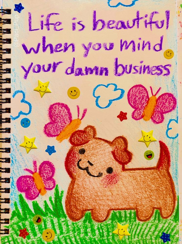 Drawing of a puppy with the caption; "Life is beautiful when you mind your business"