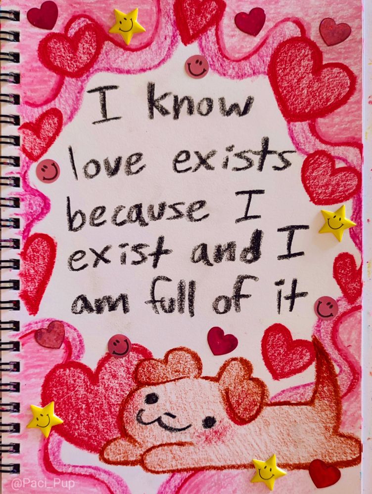 Drawing of a puppy surrounded by hearts with the caption; "I know love exists because I exist and I am full of it" 