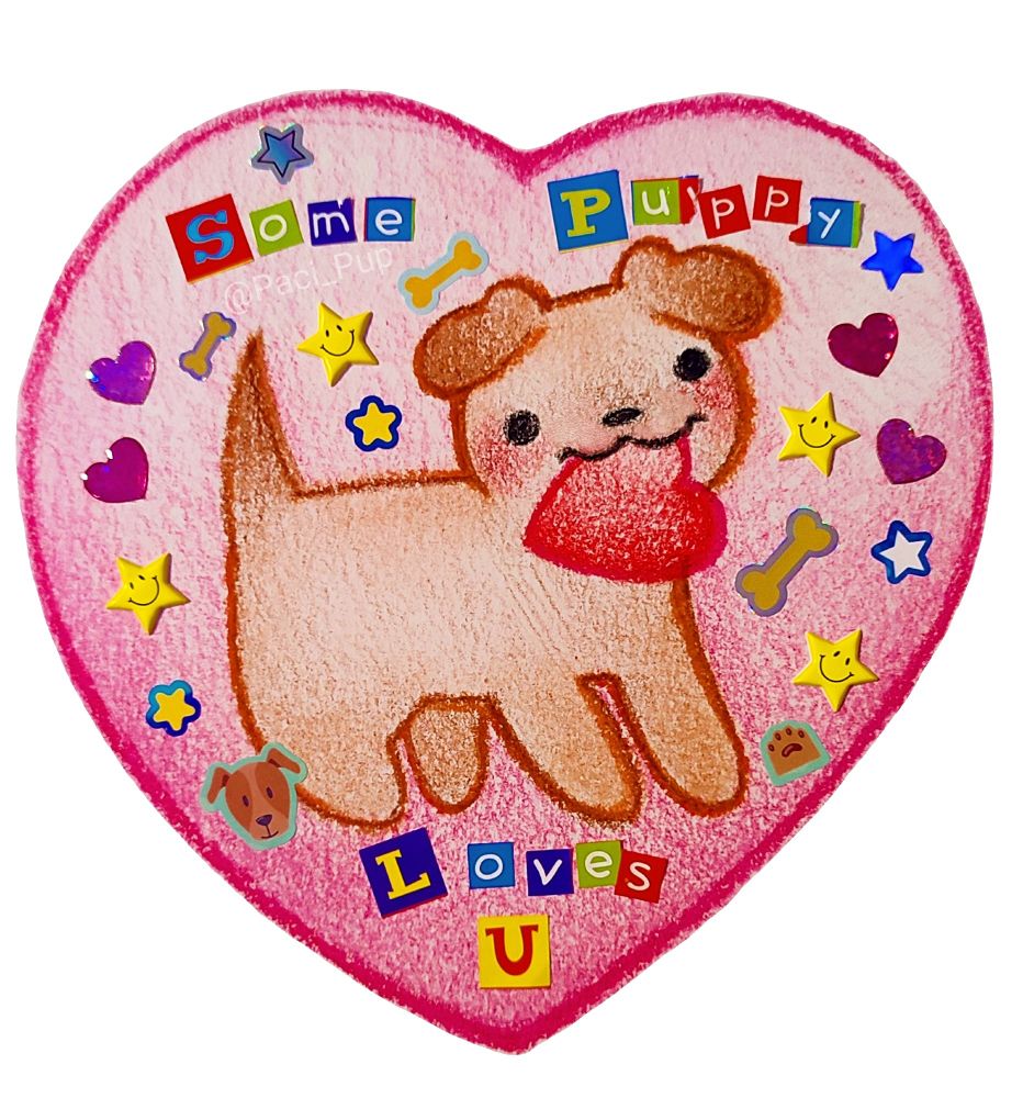 Crudely drawn puppy holding a heart in its mouth with a heart background, decorated by stickers. The caption reads; "Some Puppy Loves U" 