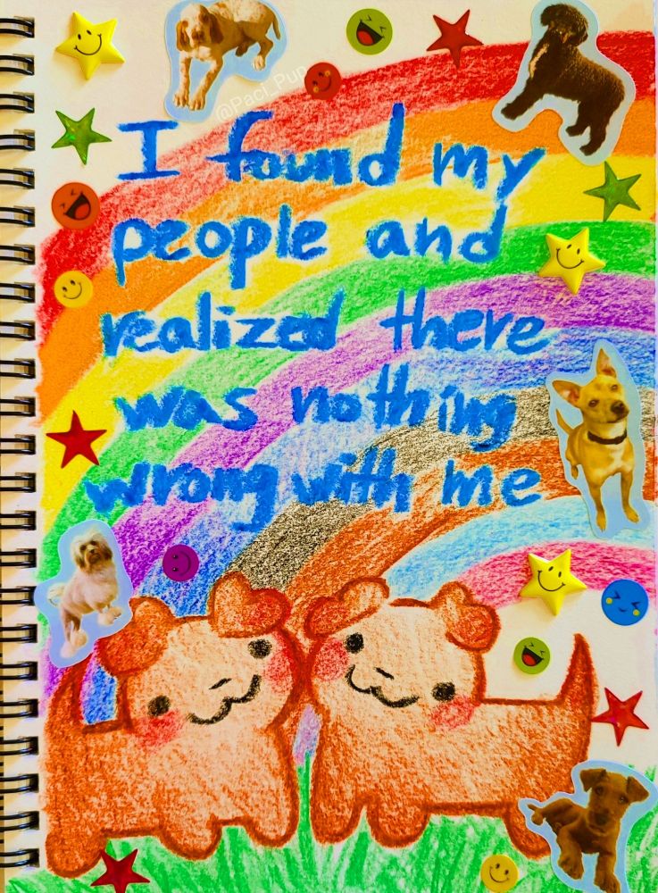 Drawing of two puppies and a rainbow with the caption; "I found my people and realized there was nothing wrong with me"