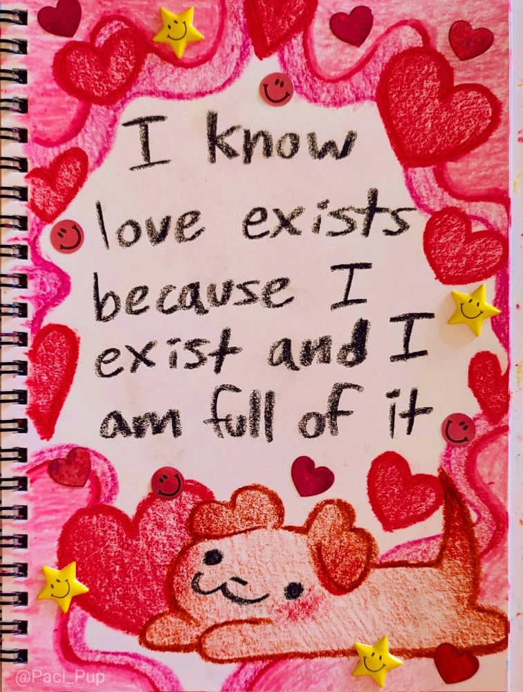 Drawing of a puppy with the caption; "I know love exists because I exist and I am full of it"