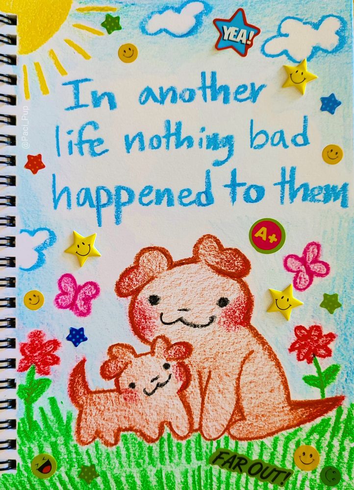 Drawing of two puppies with the caption; "In another life nothing bad happened to them"