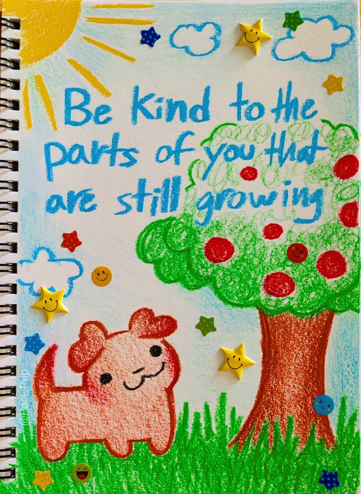 Drawing of a puppy looking at an apple tree with the caption; "Be kind to the parts of you that are still growing"