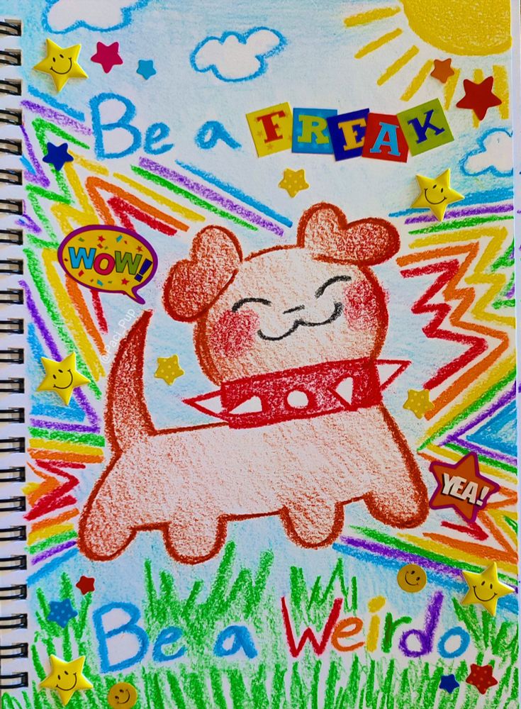 drawing of a happy puppy with the caption; "Be a freak be a weirdo"