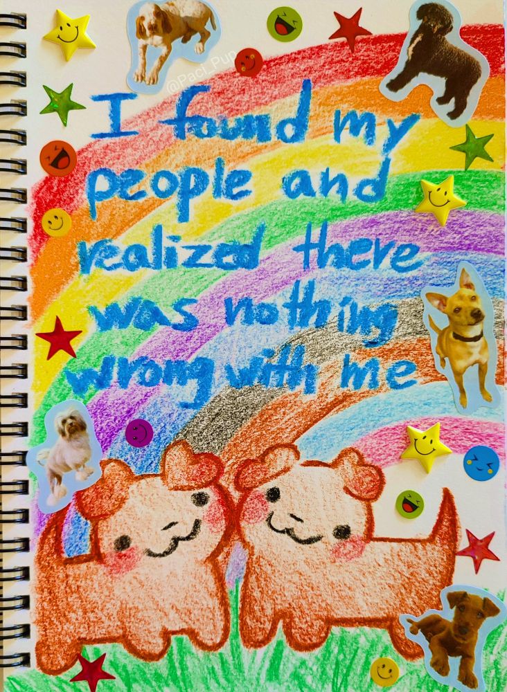 Drawing of two puppies and a rainbow with the caption; "I found my people and realized there was nothing wrong with me" 