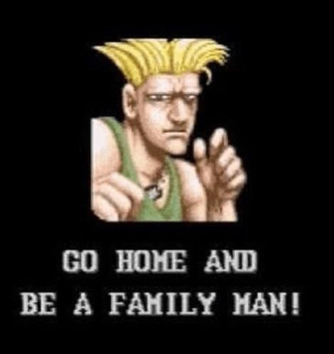 A victory screen from street fighter 2 feature guile saying "go home and be a family man!"
