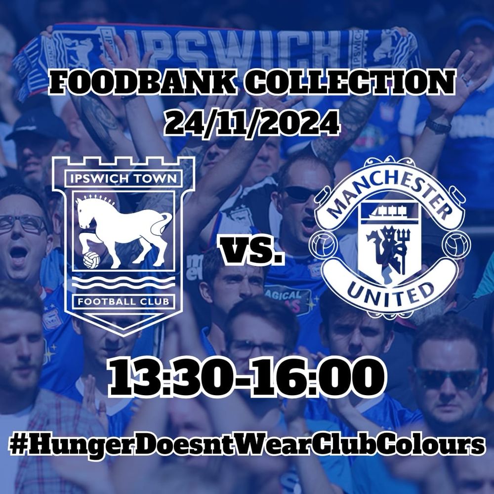 Graphic with the Ipswich town and Manchester United logos. It reads “Foodbank collection 24/11/2024, 13:30-16:00. #HungerDoesntWearClubColours”