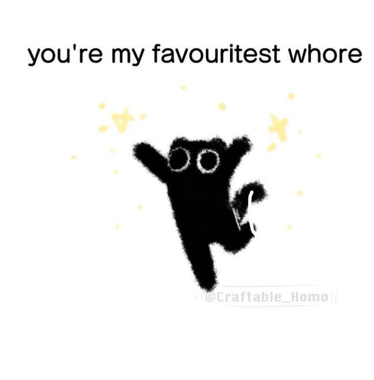 a meme with a cartoon cat and a caption "you’re my favouritest whore"