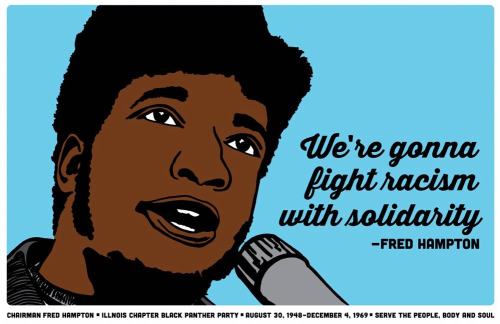“We're going to fight Racism not with Racism, but we're going to fight with Solidarity.” Fred Hampton 