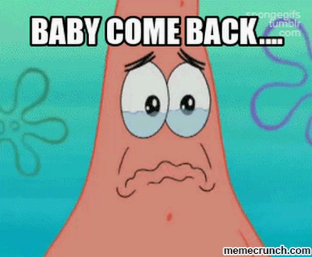 a sad patrick star from spongebob squarepants says baby come back