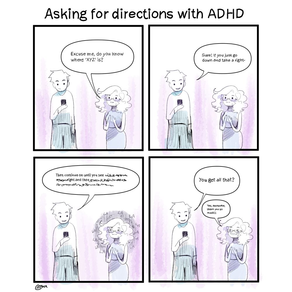 Panel 1: A small lady with curly hair asks someone "Excuse me, do you know where 'XYZ' is?"

Panel 2: The person responds "Sure! If you just go down and take a right-"

Panel 3: They continue: "Then continue on until you see" but the words start to become scribbly as the small lady isn't able to process all the information. She starts to panic.

Panel 4: The person concludes with: "You get all that?"
The lady fakes a smile through tears saying "Yes, awesome, thank you so much!!"