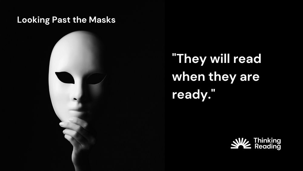 "They will read when they are ready" Looking past the masks