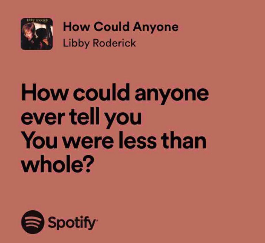 How could anyone ever tell you
You were anything less than whole