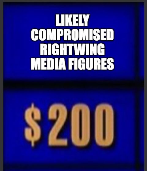 A joke Jeopardy! style category titled "Likely Compromised Rightwing Media Figures"