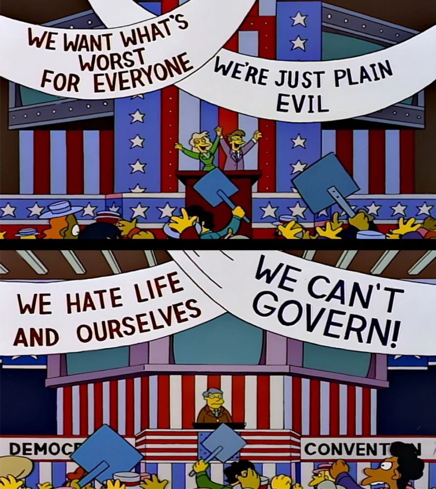 The Simpsons predicted this, again. 

Screenshot from the Simpsons showing political conventions - RNC has banners saying they want the worst for everyone and they are evil, DNC says they can't govern, hate themselves, and hate life. 