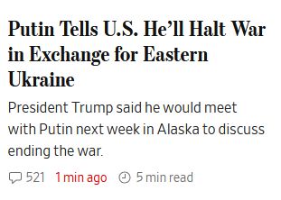 A Wall Street Journal headline, astounding in its credulous stupidity, reading, "Putin Tells U.S. He’ll Halt War in Exchange for Eastern Ukraine

President Trump said he would meet with Putin next week in Alaska to discuss ending the war."