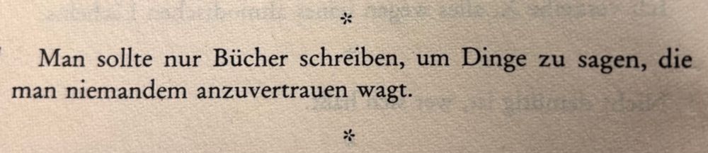 Man sollte nur Bücher schreiben, um Dinge zu sagen, die man Niemandem anzuvertrauen wagt. E.M.Cioran