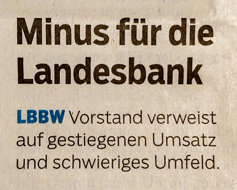 Zeitungsausschnitt Südwestpresse.
Schlagzeile "Minus für die Landesbank ".
Erster Satz "LBBW Vorstand verweist auf gestiegenen Umsatz und schwieriges Umfeld. 